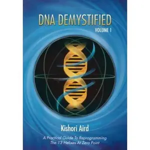 USED-DNA Demystified, Volume 1: A Practical Guide to Reprogramming the 13 Helixes at Zero Point by Kishori Aird (Paperback)