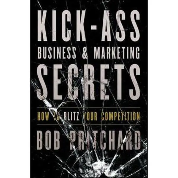 Used Hardcover Book - Kick-Ass Business & Marketing Secrets: How to Blitz Your Competition by Bob Pritchard (English, 2011 Edition, 288 Pages, 1.05 lbs) - Business Advice, Marketing Skills, Wiley Press, Add Value To Every Purchase