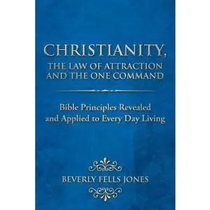 USED-Christianity, the Law of Attraction and the One Command: Bible Principles Revealed and Applied to Every Day Living by Jones, Beverly Fells (Paperback)