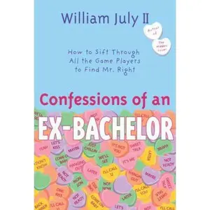 USED-Confessions of an Ex-Bachelor: How to Sift Through All the Games Players to Find Mr. Right by William July II (Paperback)