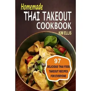 Homemade Thai Takeout Cookbook: Delicious Thai Food Takeout Recipes For Everyone - Paperback