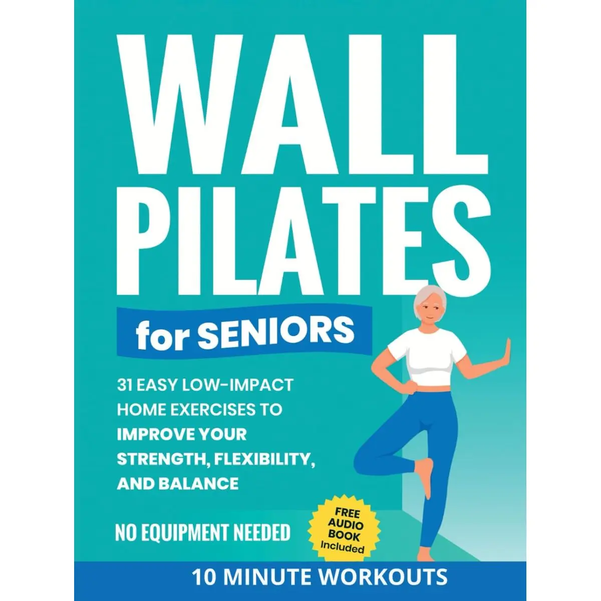 Wall Pilates for Seniors: 31 Easy Low-Impact Home Exercises to Improve Your Strength, Flexibility, and Balance | No Equipment Needed (Quick Home Workout Books for Women and Men) Hardcover – Large Print, September 25, 2023