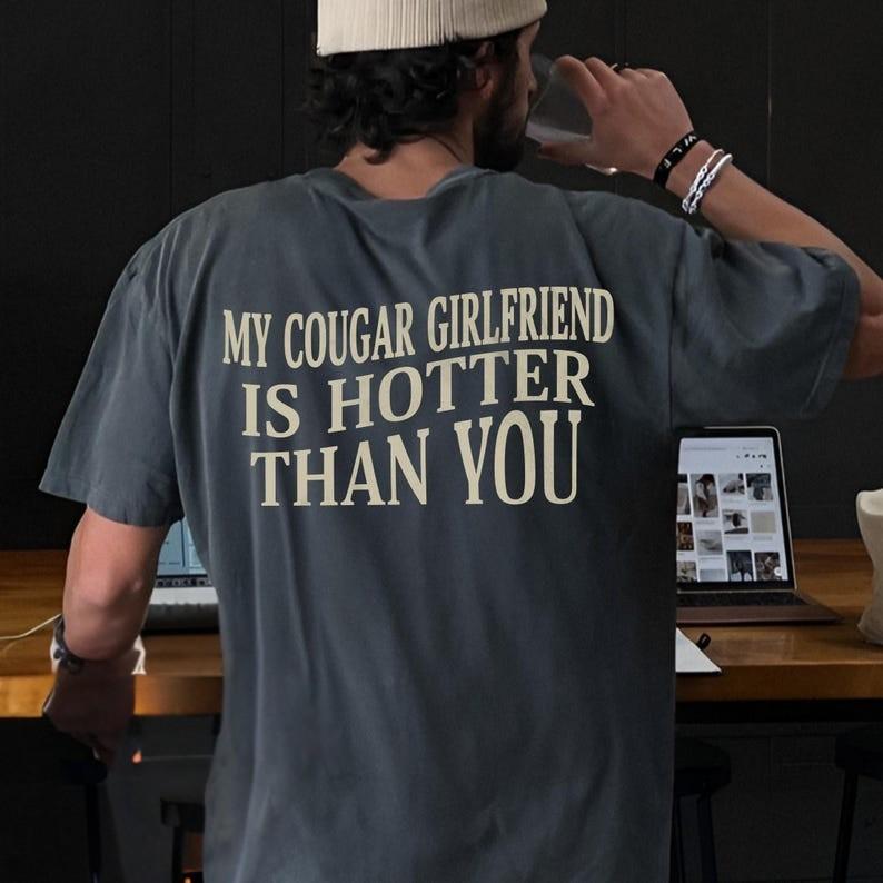 My Cougar Girlfriend Is Hotter Than You Shirt, Funny Shirt, Anniversary Gift, Gift for Boyfriend, Gift for Him, Valentine Tee, Full Sizes
