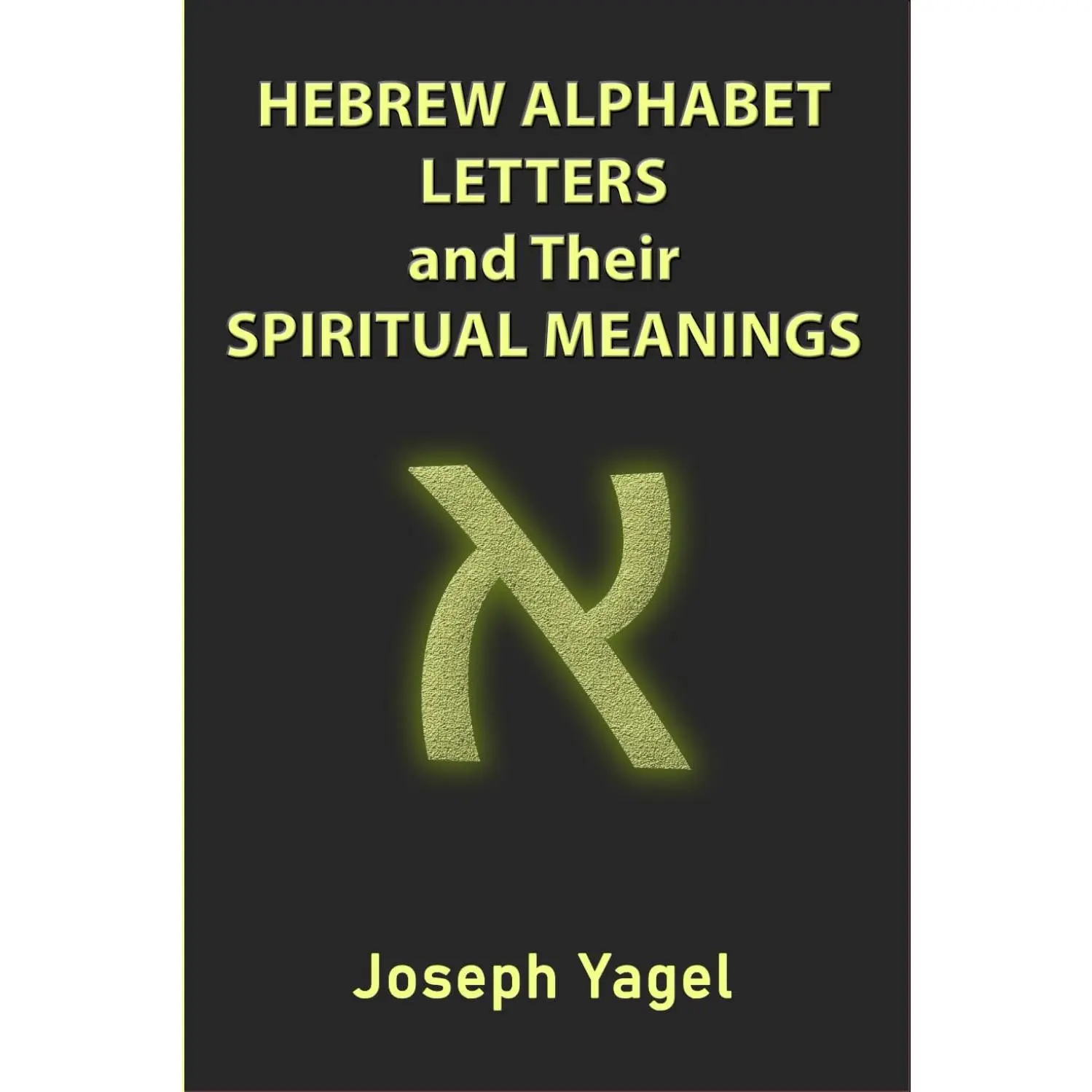 Hebrew Alphabet Letters And Their Spiritual Meanings: Symbolic Meanings Of Hebrew Letters AlefBet, Symbols and Numerical Values Gematria