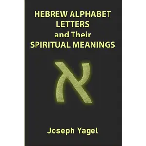 Hebrew Alphabet Letters And Their Spiritual Meanings: Symbolic Meanings Of Hebrew Letters AlefBet, Symbols and Numerical Values Gematria