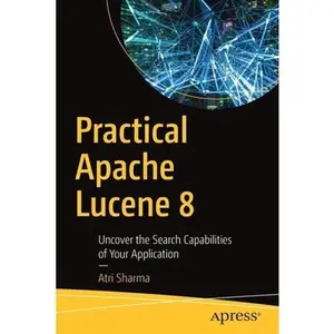 USED-Practical Apache Lucene 8: Uncover the Search Capabilities of Your Application by Sharma, Atri (Paperback)