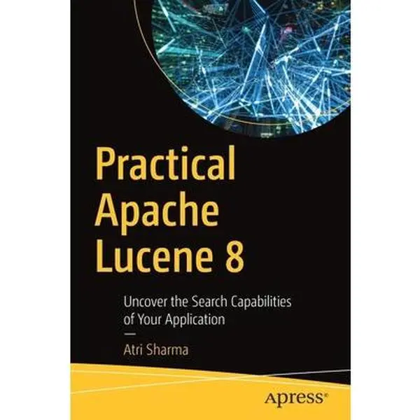 USED-Practical Apache Lucene 8: Uncover the Search Capabilities of Your Application by Sharma, Atri (Paperback)