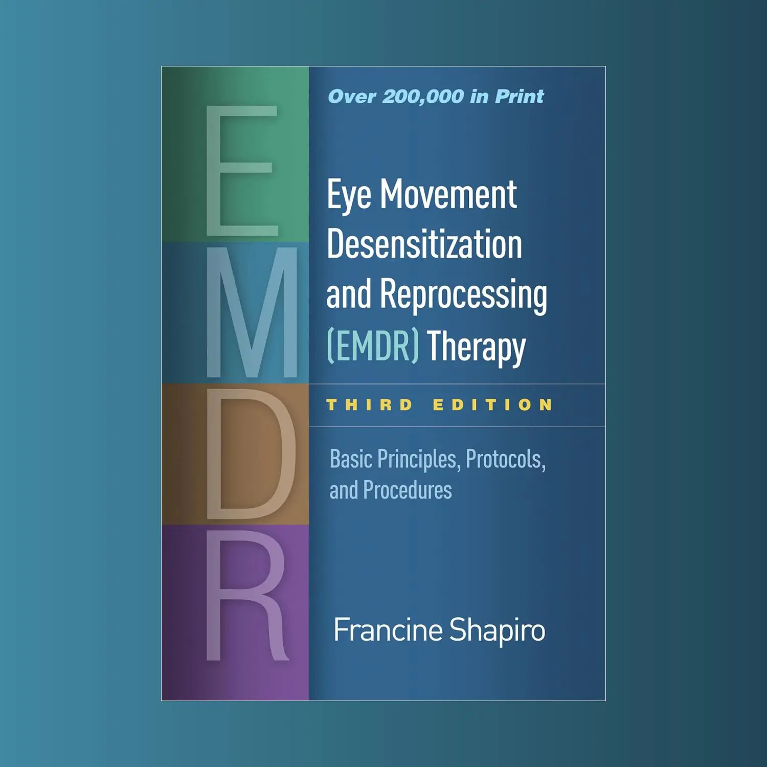 Eye Movement Desensitization and Reprocessing (EMDR) Therapy: Comprehensive Principles, Protocols, and Tools - 3rd Edition