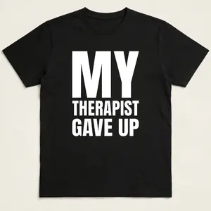 Bold & Funny Mental Health T-Shirt – 'My Therapist Gave Up' Statement Tee