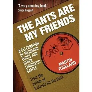 USED-The Ants Are My Friends: A Celebration of Misheard Lyrics and Other Linguistic Gaffes by Martin Toseland (Paperback)
