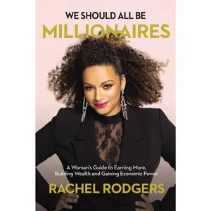 We Should All Be Millionaires: A Woman’s Guide to Earning More, Building Wealth, and Gaining Economic Power by Rachel Rodgers [Paperback Book]