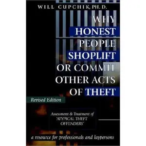 USED-Why Honest People Shoplift or Commit Other Acts of Theft: Assessment and Treatment of 'Atypical Theft Offenders' by Cupchik, Will (Paperback)
