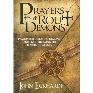 Prayers That Rout Demons: Prayers for Defeating Demons and Overthrowing the Power of Darkness -- John Eckhardt, Paperback