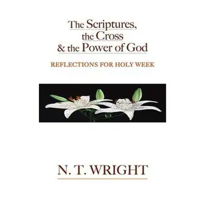 USED-The Scriptures, the Cross and the Power of God: Reflections for Holy Week by Wright, N. T. (Paperback)