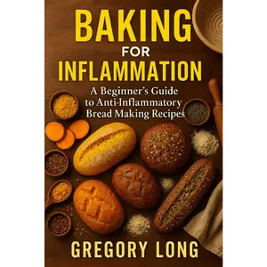Baking For Inflammation: A Beginner's Guide To Anti-Inflammatory Bread Making Recipes: A Bread Book Cookbook Paperback – September 18, 2025