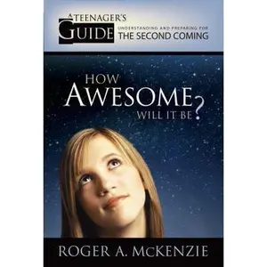 USED-How Awesome Will It Be: A Teenager's Guide To Understanding And Preparing For The Second Coming by Roger A. McKenzie (Paperback)