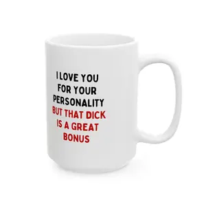 I Love You For Your Personality But That Dick Is A Great Bonus Mug | ceramic | 11 oz | 15 oz