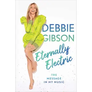 Eternally Electric: The Message in My Music -- Debbie Gibson - Hardcover