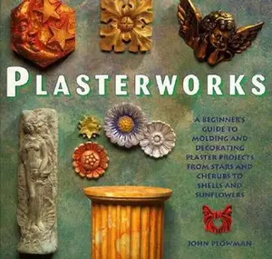 USED-Plasterworks: A Beginner's Guide to Molding and Decorating Plaster Projects from Stars and Cherubs to Shells and Sunflowers by John Plowman (Hardcover)