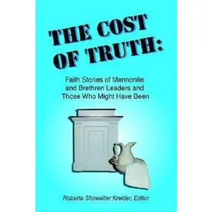 USED-The Cost of Truth: Faith Stories of Mennonite and Brethren Leaders and Those Who Might Have Been by Kreider, Roberta Showalter (Paperback)