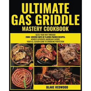Ultimate Gas Griddle Mastery Cookbook: Sizzle Your Way Through 2000+ Diverse days of Flavor-Packed Recipes | Achieve Authentic American Flavors | Your All-Season Guide to Griddling Perfection! Paperback – November 15, 2023