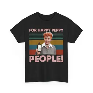 Funny Graphic Tee,Happy Peppy People tee, Pretty Vintage Lucy For Happy Peppy People T-Shirt, I Love Lucy Shirt