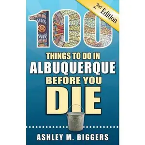 USED-100 Things to Do in Albuquerque Before You Die, 2nd Edition by Biggers, Ashley M. (Paperback)