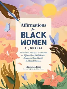 Affirmations for Black Women: A Journal: 100+ Positive Messages and Prompts to Affirm Your Self-Worth, Empower Your Spirit, & Attract Success -- Oludara Adeeyo - Hardcover