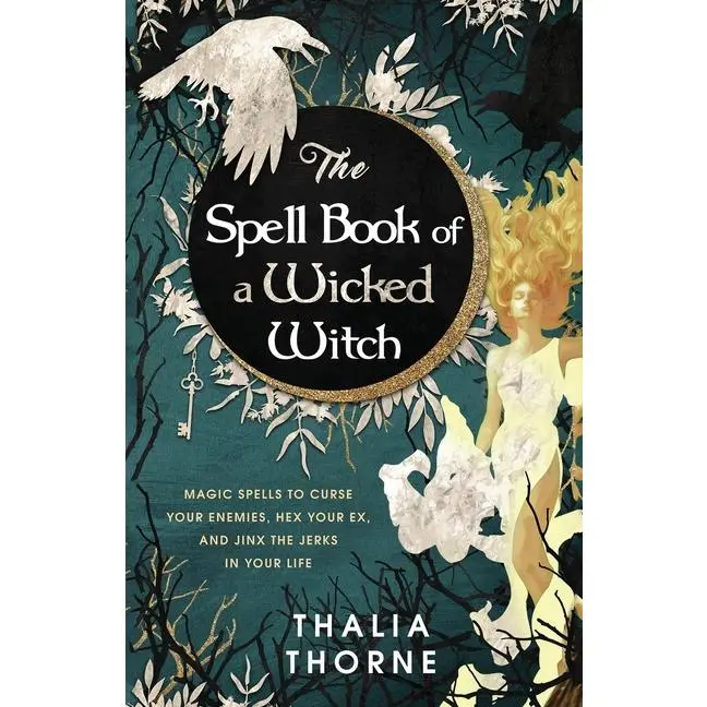 The Spell Book of a Wicked Witch: Magic Spells To Curse Your Enemies, Hex Your Ex, And Jinx The Jerks in Your Life by Thalia Thorne (Paperback)