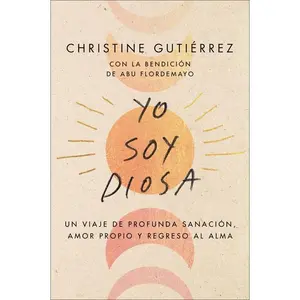 I Am Diosa \ Yo soy Diosa (Spanish edition): Un viaje de profunda sanación, amor propio y regreso al alma by Christine Gutierrez||Yvette Torres [Paperback Book]