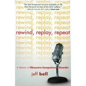 USED-Rewind Replay Repeat: A Memoir of Obsessive Compulsive Disorder by Bell, Jeff (Paperback)