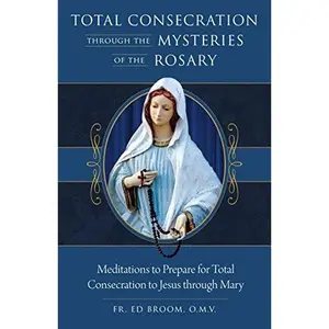 USED-Total Consecration Through the Mysteries of the Rosary: Meditations to Prepare for Total Consecration to Jesus Through Mary by Broom Omv, Fr Ed (Paperback)
