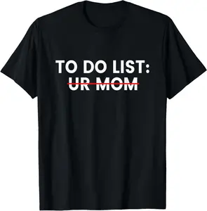 100% cotton Unisex Funny To Do List Your Mom Ur Mom I Love Hot Moms Men Women T-Shirt