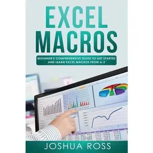 USED-Excel Macros: Comprehensive Beginners Guide to Get Started and Learn Excel Macros from A-Z by Ross, Joshua (Paperback)