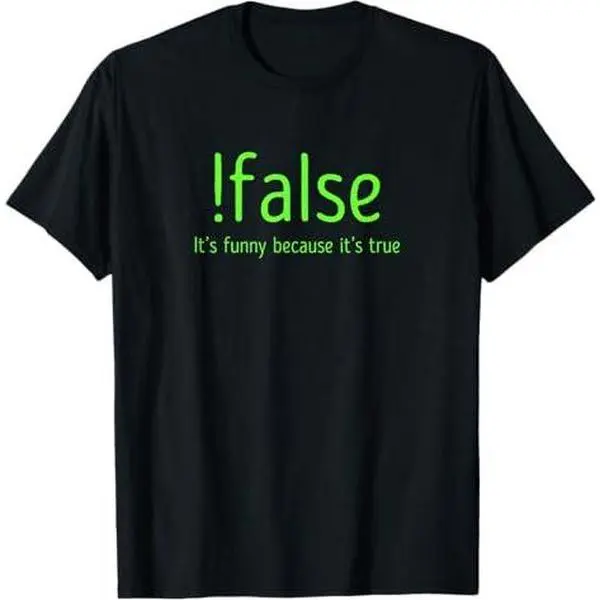 Funny !False It's Funny Because It's True - Computer Coding T-Shirt