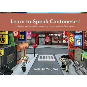 USED-Learn to Speak Cantonese I: A Beginner's Guide to Mastering Conversational Cantonese by Jade Jia Ying Wu (Paperback)