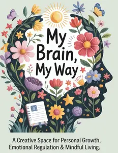 My Brain, My Way: A Creative Space For Personal Growth, Emotional Regulation & Mindful Living