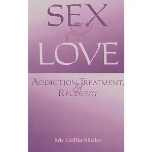 USED-Sex and Love: Addiction, Treatment, and Recovery by Griffin-Shelley, Eric (Paperback)