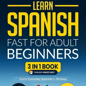 Learn Spanish Fast for Adult Beginners: 3-in-1 Workbook: Master Spanish with 15-Minute Daily Lessons, Practical Exercises, Common Words & Phrases, and Essential Grammar Rules to Live By