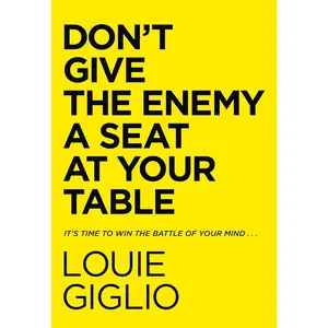 Don't Give the Enemy a Seat at Your Table: It's Time to Win the Battle of Your Mind...