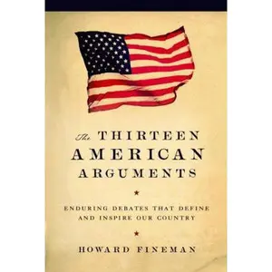 USED-The Thirteen American Arguments: Enduring Debates That Define and Inspire Our Country by Howard Fineman (Hardcover)