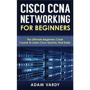 USED-Cisco CCNA Networking For Beginners: The Ultimate Beginners Crash Course To Learn Cisco Quickly And Easily by Vardy, Adam (Paperback)