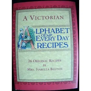 USED-A Victorian Alphabet of Everyday Recipes: 26 Original Recipes from Mrs. Isabella Beeton Taken from Her Book of Cookery and Household Management by Isabella Mary Beeton (Hardcover)