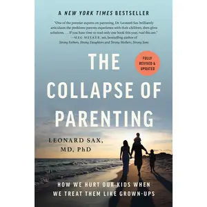 The Collapse of Parenting: How We Hurt Our Kids When We Treat Them Like Grown-Ups -- Leonard Sax - Paperback