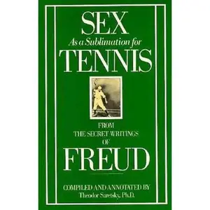 USED-Sex as a Sublimation for Tennis: From the Secret Writings of Freud by Theodor Saretsky Ph.D. (Paperback)
