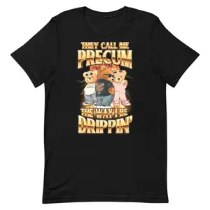 The Call Me Precum The Way I Be Dripping Unisex t-shirt Adult unisex T-shirt