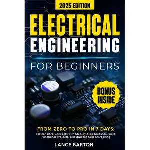 Electrical Engineering for Beginners: From Zero to Pro in 7 Days: Master Core Concepts with Step-by-Step Guidance, Build Functional Projects, and Q&A for Skill Sharpening Paperback – November 26, 2024