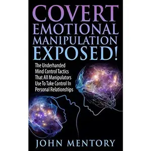 USED-Covert Emotional Manipulation Exposed!: The Underhanded Mind Control Tactics That All Manipulators Use To Take Control In Personal Relationships by Mentory, John (Paperback)