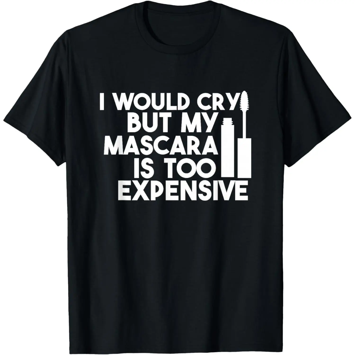 100%cotton I Would Cry But My Mascara Is Too Expensive Makeup Shirt T-Shirt