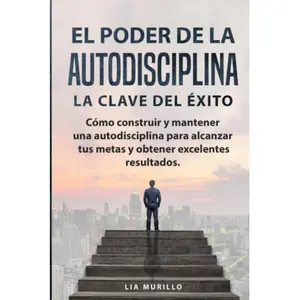 EL PODER DE LA AUTODISCIPLINA " LA CLAVE DEL ÉXITO " Cómo construir y mantener una autodisciplina para alcanzar tus metas, y obtener excelentes resultados. (Spanish Edition) - LIA MURILLO - Paperback